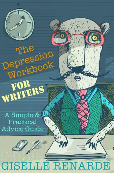 The Depression Workbook For Writers : A Simple And Practical Advice Guide