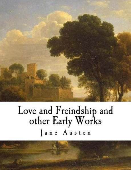 Love And Freindship And Other Early Works : A Collection Of Juvenile Writings