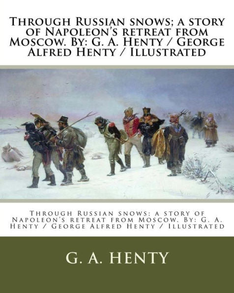 Through Russian Snows, A Story Of Napoleon's Retreat From Moscow