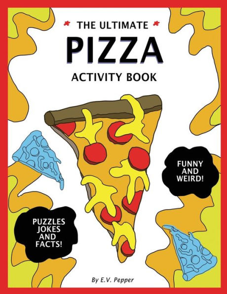The Ultimate Pizza Activity Book : Fun Pizza History, Jokes, Facts, Drawings, Puzzles, And More! The Best Pizza Lovers Gift For Kids!