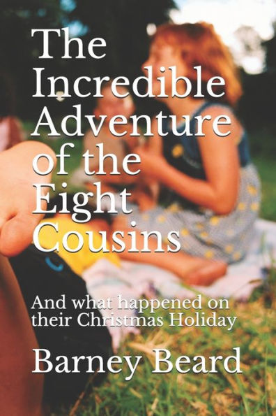 The Incredible Adventure Of The Eight Cousins : And What Happened On Their Christmas Holiday