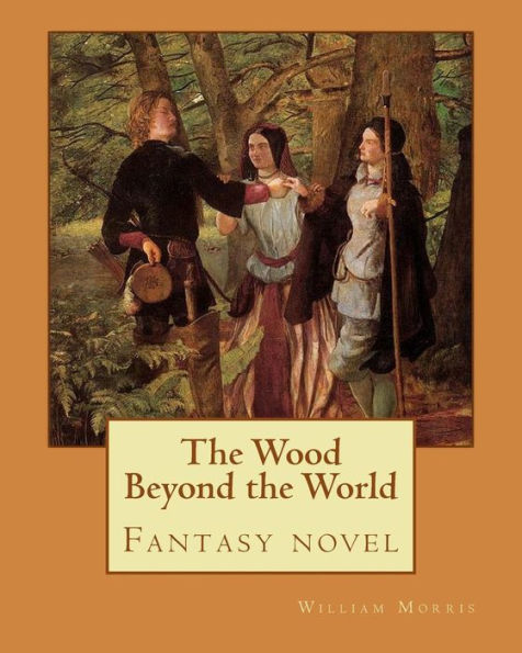 The Wood Beyond The World By: William Morris : Fantasy Novel