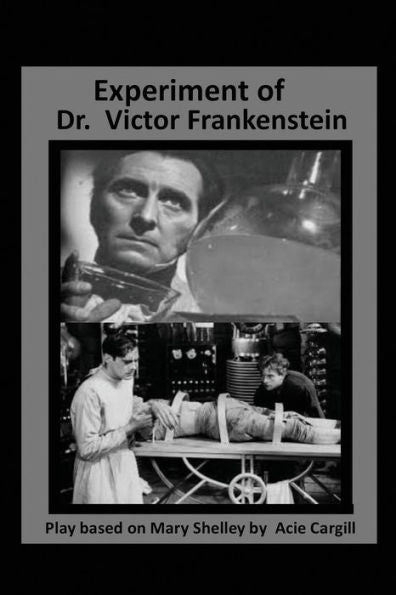 The Experiments Of Dr. Victor Frankenstein : A Play Based On The Novel By Mary Sh