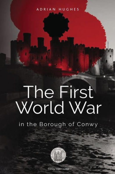 The First World War - In The Borough Of Conwy (Black And White)