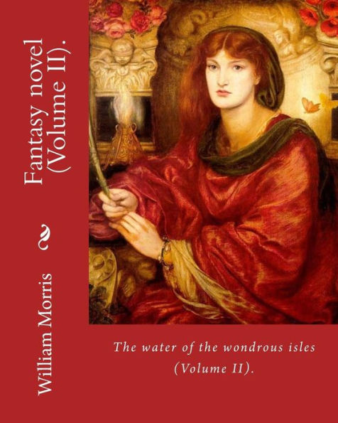 The Water Of The Wondrous Isles. By: William Morris (Volume Ii). : Fantasy Novel (In Two Volumes).