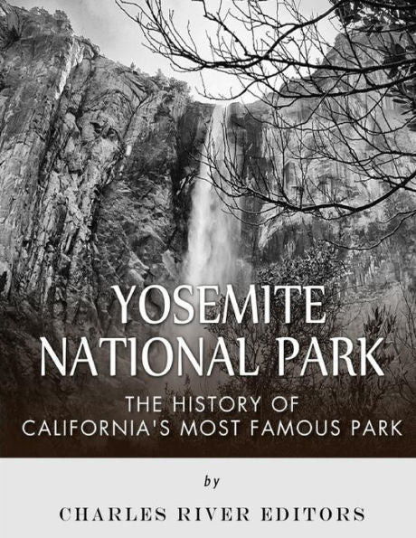 Yosemite National Park : The History Of California's Most Famous Park
