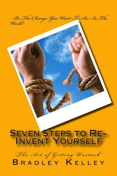 Seven Steps To Re-Invent Yourself : 'the Art Of Getting Unstuck"