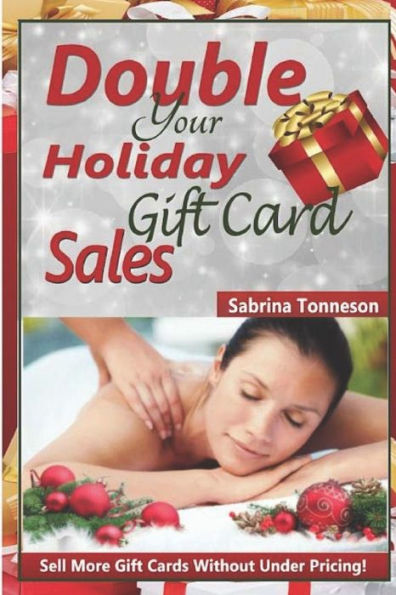 Double Your Holiday Gift Card Sales: Sell More Gift Certificates Without Under Pricing