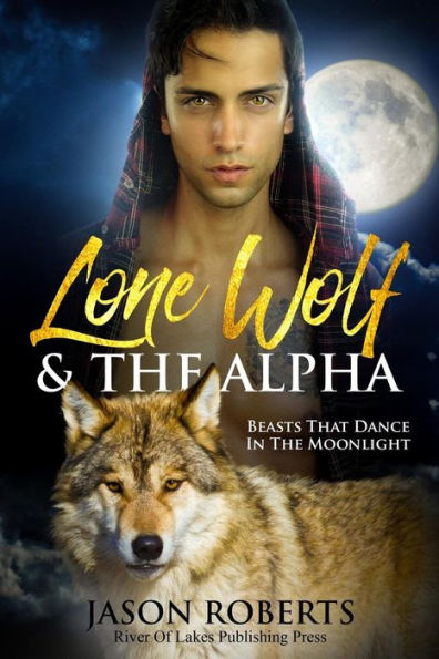 Lone Wolf & The Alpha Beasts That Dance In The Moonlight : A Tantalizing Mm Shifter Romance