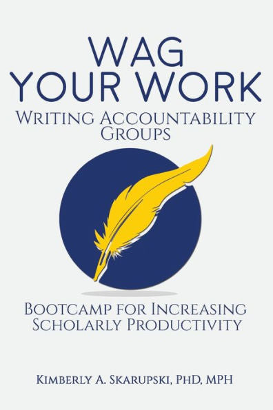 Wag Your Work : Writing Accountability Groups: Bootcamp For Increasing Scholarly Productivity