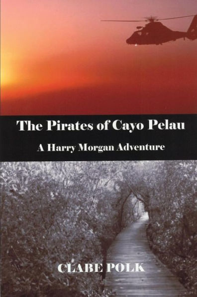 The Pirates Of Cayo Pelau : A Harry Morgan Adventure