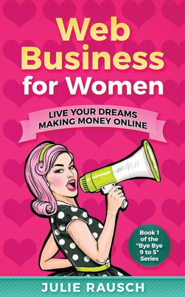 Web Business For Women : Live Your Dreams Making Money Online