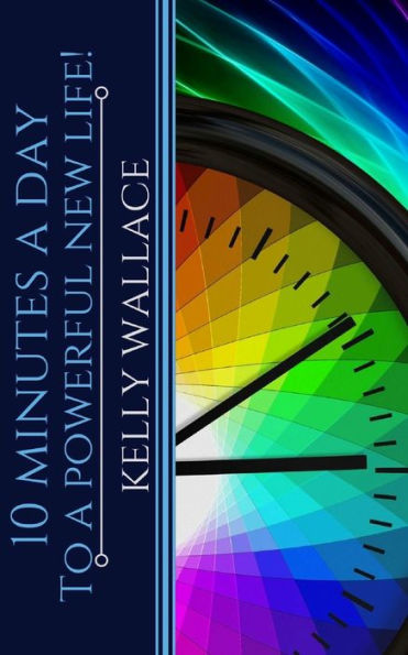 10 Minutes A Day To A Powerful New Life: Personal Success Through Intuitive Living
