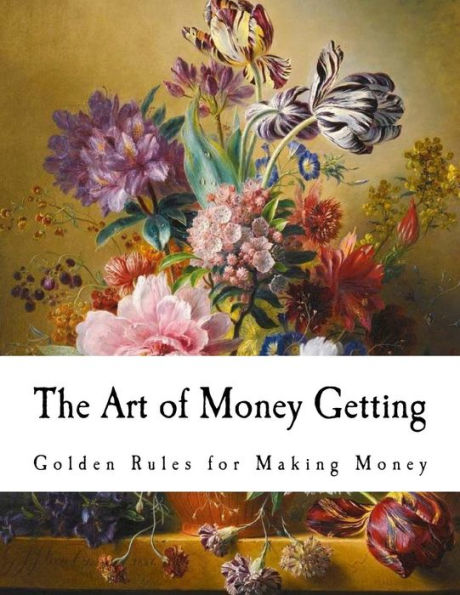 The Art Of Money Getting : Golden Rules For Making Money - 9781979716857
