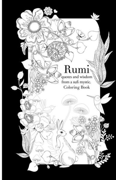 Rumi, Quotes And Wisdom From A Sufi Mystic Colouring Book : A Coloring Book With Wisdom And Words From Rumi. 35 Pages Of Detailed Art To Color In