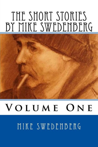 The Short Stories By Mike Swedenberg : Volume 1