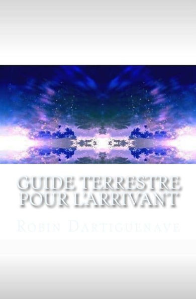 Guide terrestre pour l'Arrivant (French Edition)