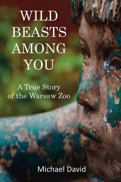 Wild Beasts Among You : A True Story Of The Warsaw Zoo