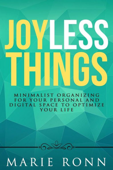 Joyless Things: Minimalist organizing for your personal and digital space to optimize your life