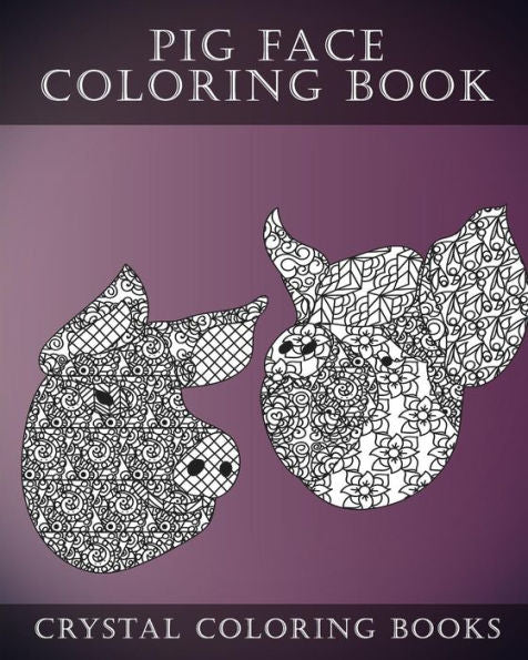 Pig Face Coloring Book For Adults : A Stress Relief Adult Coloring Book Containing 30 Pattern Coloring Pages