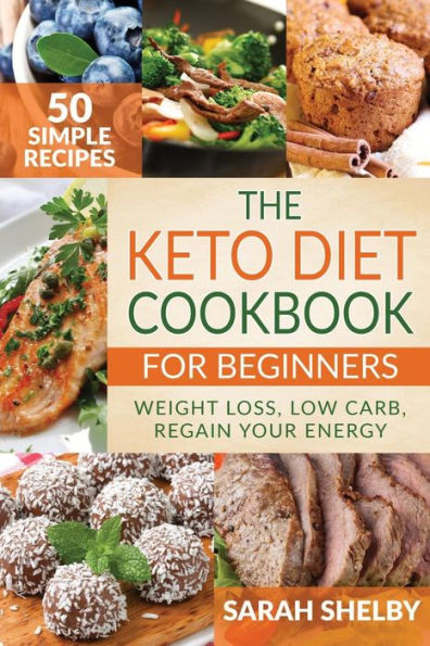 The Keto Diet Cookbook For Beginners : 50 Simple Recipes, Weight Loss, Low Carb, Regain Your Energy: (The Ketogenic Diet For Beginners)
