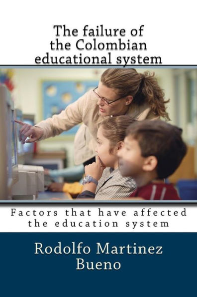 The Failure Of The Colombian Educational System : Factors That Have Affected The Education System