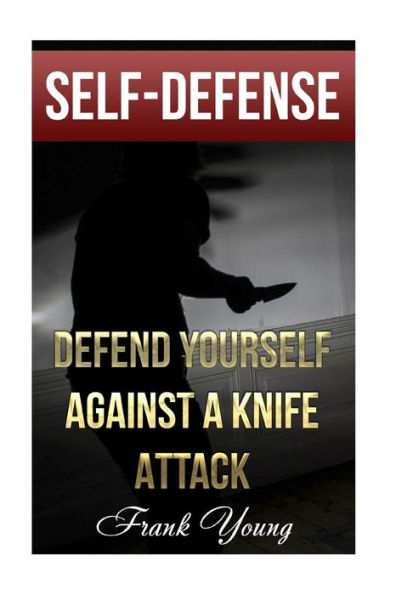Self-Defense : Defend Yourself Against A Knife Attack: (Self-Protection, Prepping)