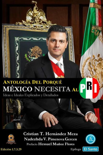 Antolog�a del Porqu� M�xico Necesita al PRI: Ideas e Ideales Explicados y Detallados (Spanish Edition)