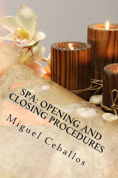 Spa : Opening And Closing Procedures: Opening And Closing Checklist For A Spa. Each Day Double Check And Make Sure All The Steps For Opening And Closing A Spa.