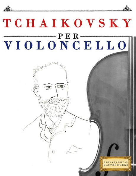 Tchaikovsky Per Violoncello : 10 Pezzi Facili Per Violoncello Libro Per Principianti