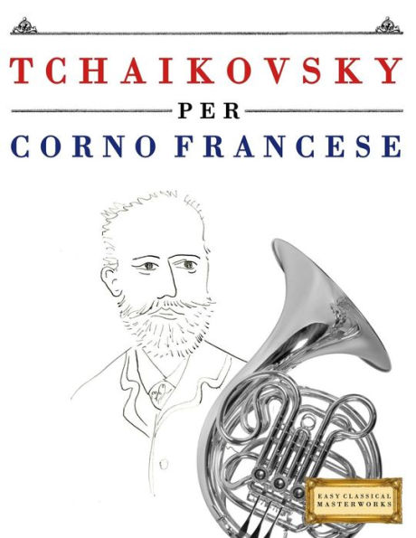 Tchaikovsky Per Corno Francese : 10 Pezzi Facili Per Corno Francese Libro Per Principianti
