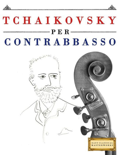 Tchaikovsky Per Contrabbasso : 10 Pezzi Facili Per Contrabbasso Libro Per Principianti