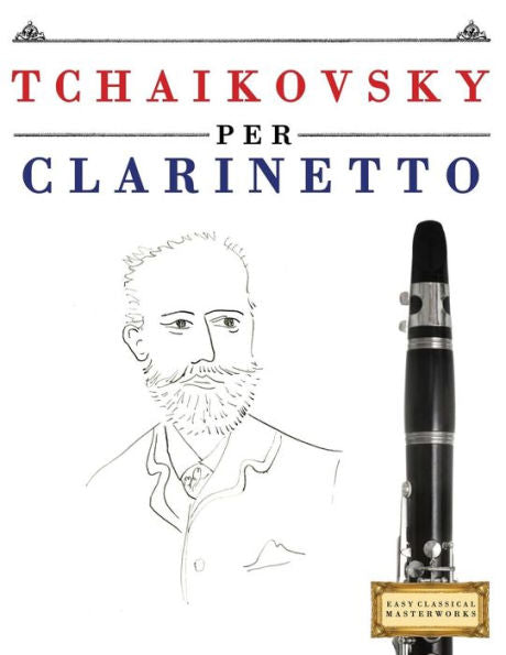 Tchaikovsky Per Clarinetto : 10 Pezzi Facili Per Clarinetto Libro Per Principianti