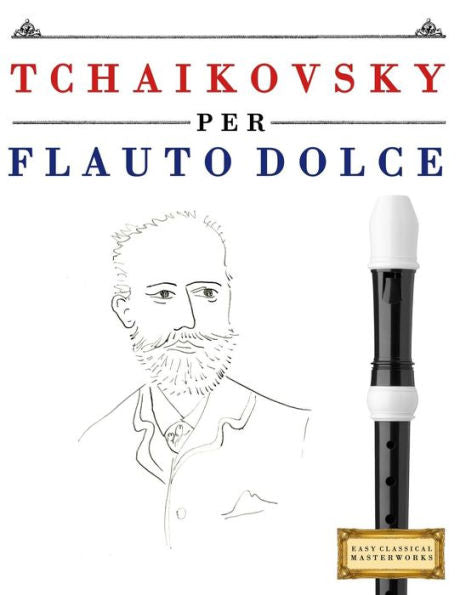 Tchaikovsky Per Flauto Dolce : 10 Pezzi Facili Per Flauto Dolce Libro Per Principianti