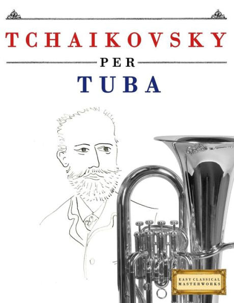 Tchaikovsky Per Tuba : 10 Pezzi Facili Per Tuba Libro Per Principianti