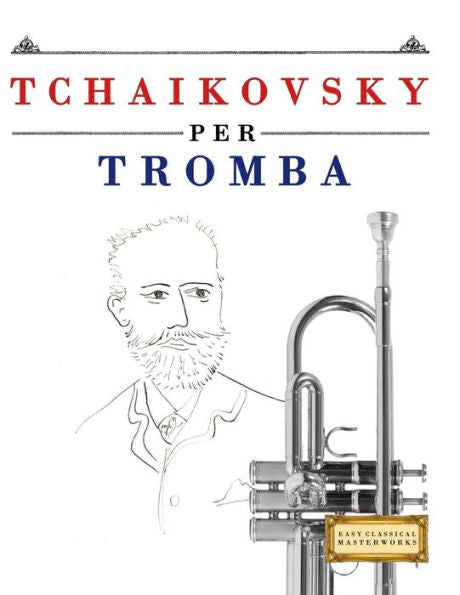 Tchaikovsky Per Tromba : 10 Pezzi Facili Per Tromba Libro Per Principianti
