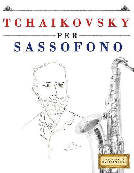 Tchaikovsky Per Sassofono : 10 Pezzi Facili Per Sassofono Libro Per Principianti