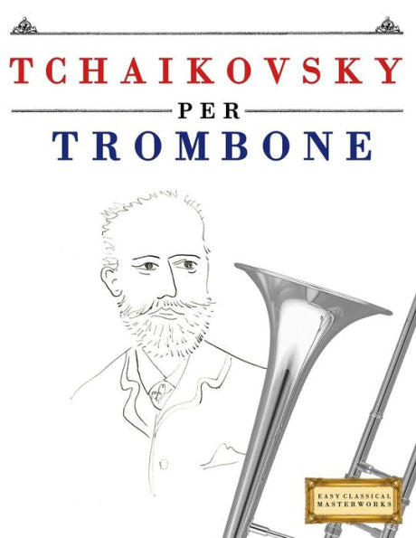 Tchaikovsky Per Trombone : 10 Pezzi Facili Per Trombone Libro Per Principianti