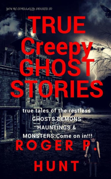 You'Re Cordially Invited To: True Creepy Ghost Stories: True Tales Of The Restless: : Ghosts, Hauntings Demons And Monsters! Come On In!!