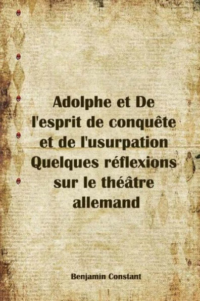 Adolphe et De l'esprit de conqu�te et de l'usurpation Quelques r�flexions sur le th��tre allemand (French Edition)