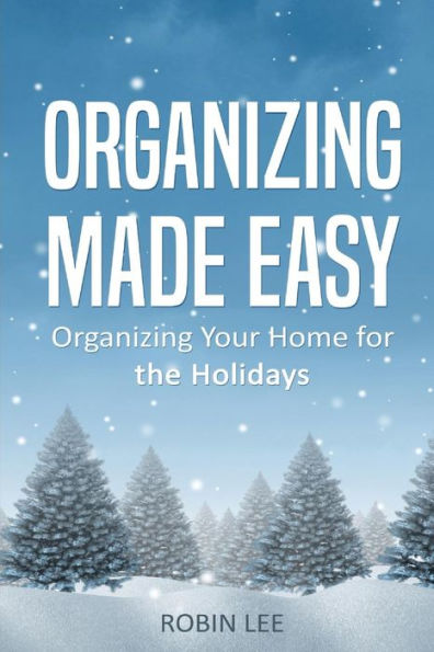 Organizing Made Easy : Organize Your Home For The Holidays