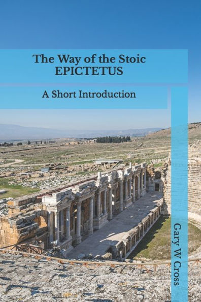 The Way Of The Stoic Epictetus : A Short Introduction