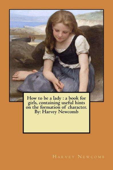 How to be a lady : a book for girls, containing useful hints on the formation of character. By: Harvey Newcomb