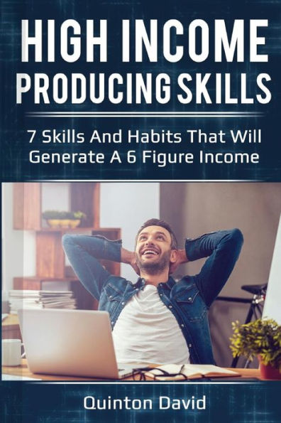 High Income Producing Skills: 7 Skills And Habits That Will Generate A 6 Figure Income - 9781979872553