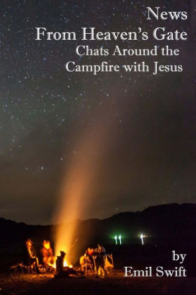 News From Heaven's Gate : Chats Around The Campfire With Jesus
