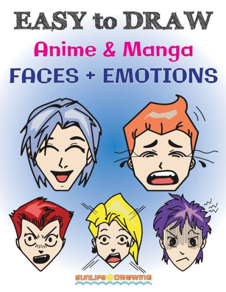 EASY to DRAW Anime & Manga FACES + EMOTIONS: Step by Step Guide How to Draw 28 Emotions on Different Faces (How To Draw Books)