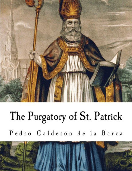 The Purgatory Of St. Patrick : Pedro Calderon De La Barca
