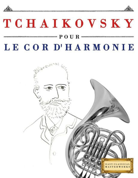 Tchaikovsky Pour Le Cor D'Harmonie : 10 Pièces Faciles Pour Le Cor D'Harmonie Débutant Livre