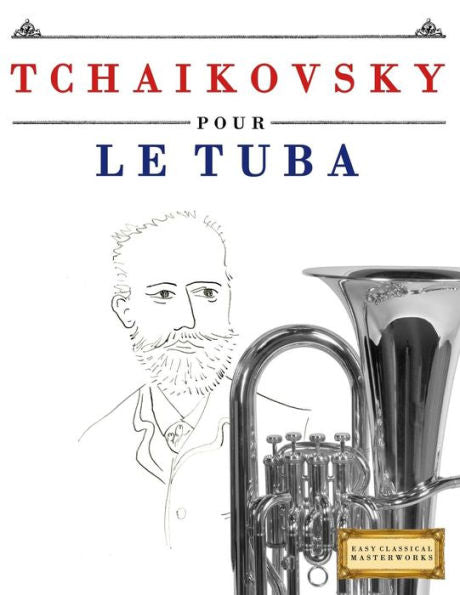 Tchaikovsky Pour Le Tuba : 10 Pièces Faciles Pour Le Tuba Débutant Livre