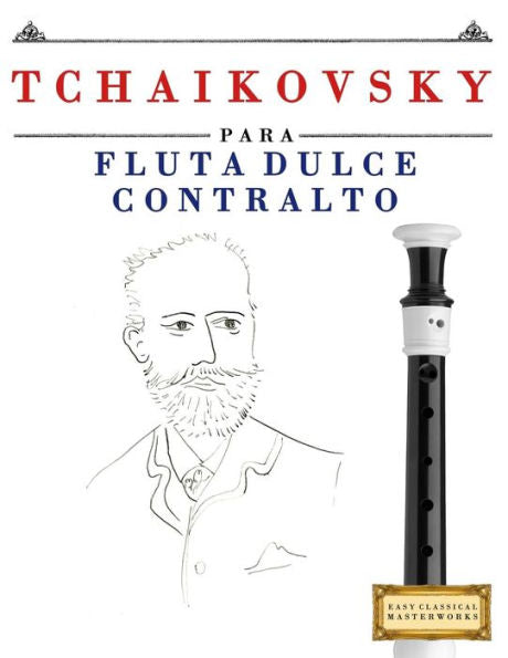 Tchaikovsky Para Flauta Dulce Contralto : 10 Piezas Fáciles Para Flauta Dulce Contralto Libro Para Principiantes